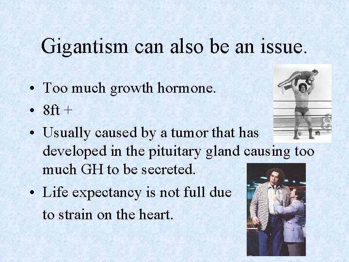 Gigantism can also be an issue. • Too much growth hormone. • 8 ft Gigantism can also be an issue. • Too much growth hormone. • 8 ft