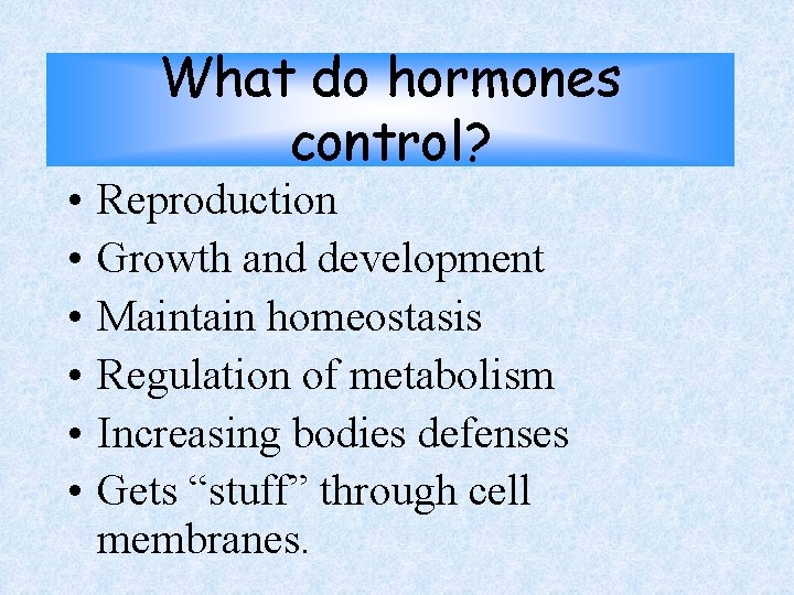 • • • What do hormones control? Reproduction Growth and development Maintain homeostasis • • • What do hormones control? Reproduction Growth and development Maintain homeostasis