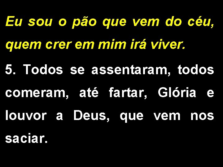 Eu sou o pão que vem do céu, quem crer em mim irá viver.