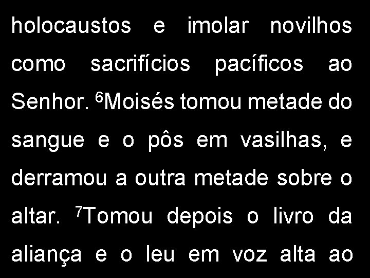 holocaustos e imolar novilhos como Senhor. sacrifícios 6 Moisés pacíficos ao tomou metade do