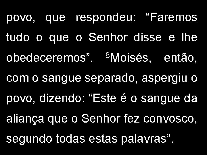 povo, que respondeu: “Faremos tudo o que o Senhor disse e lhe obedeceremos”. 8