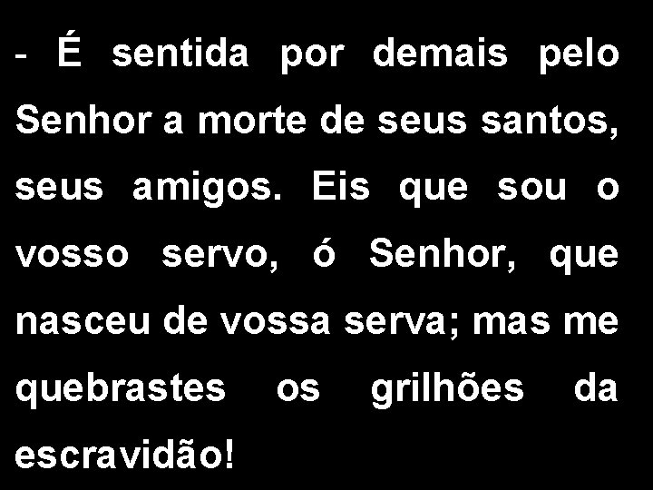 - É sentida por demais pelo Senhor a morte de seus santos, seus amigos.