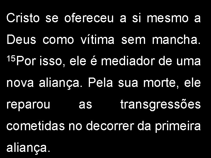 Cristo se ofereceu a si mesmo a Deus como vítima sem mancha. 15 Por