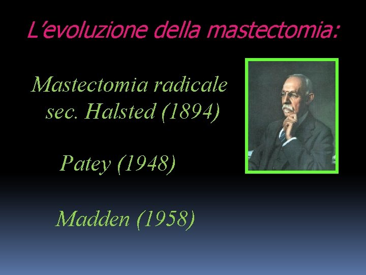L’evoluzione della mastectomia: Mastectomia radicale sec. Halsted (1894) Patey (1948) Madden (1958) 