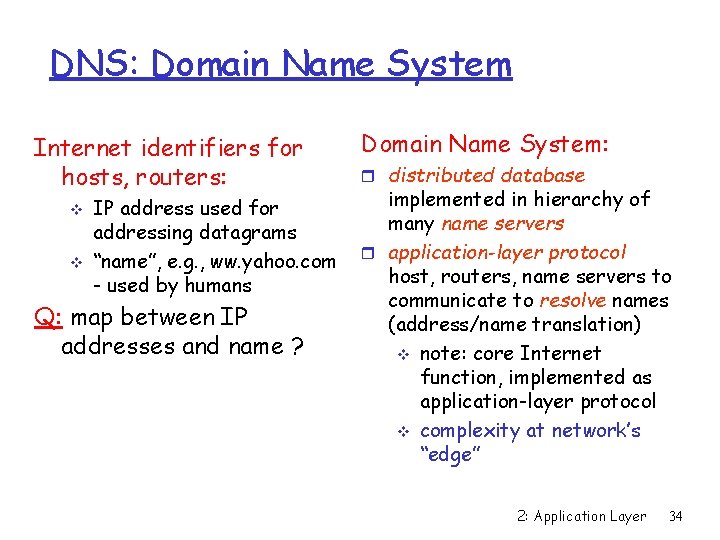 DNS: Domain Name System Internet identifiers for hosts, routers: v v IP address used