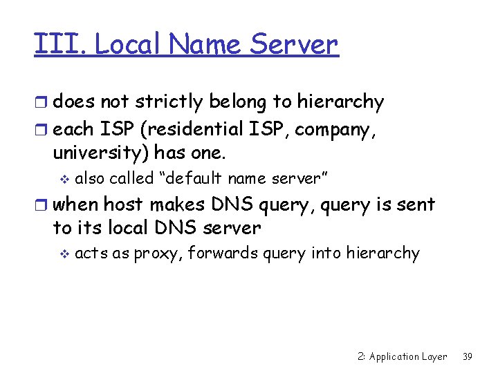 III. Local Name Server r does not strictly belong to hierarchy r each ISP