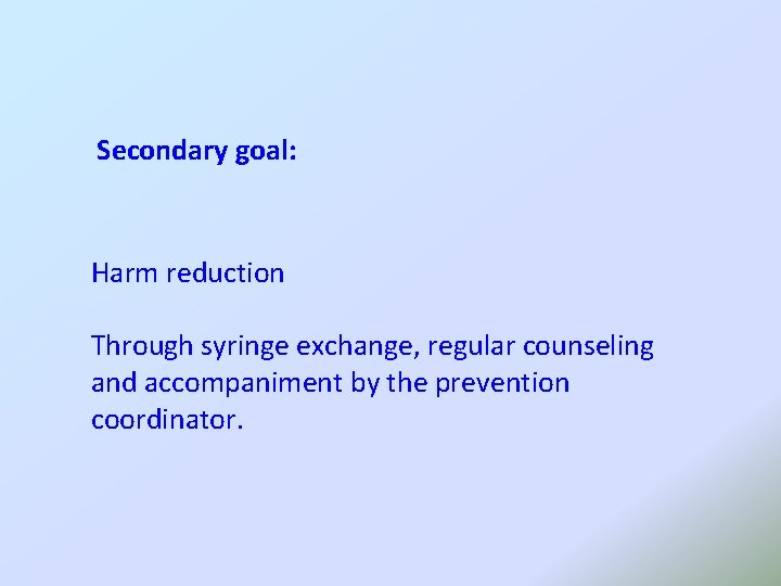 Secondary goal: Harm reduction Through syringe exchange, regular counseling and accompaniment by the prevention