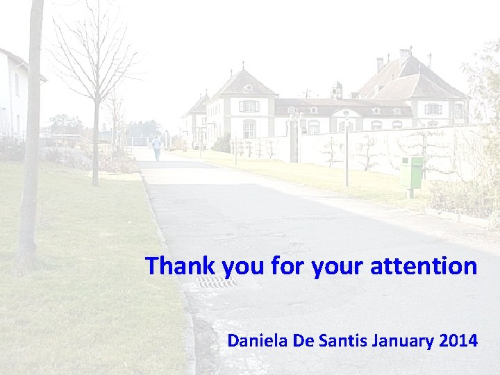 Thank you for your attention Daniela De Santis January 2014 