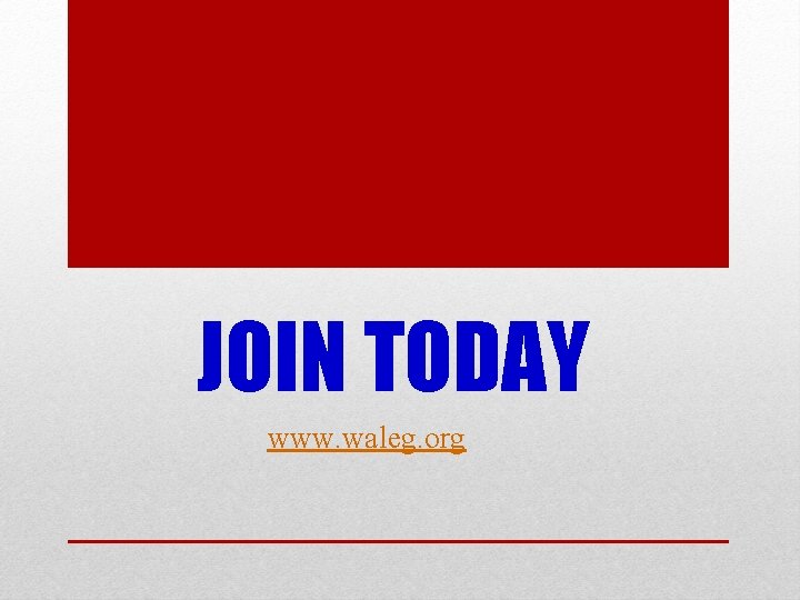 JOIN TODAY www. waleg. org 