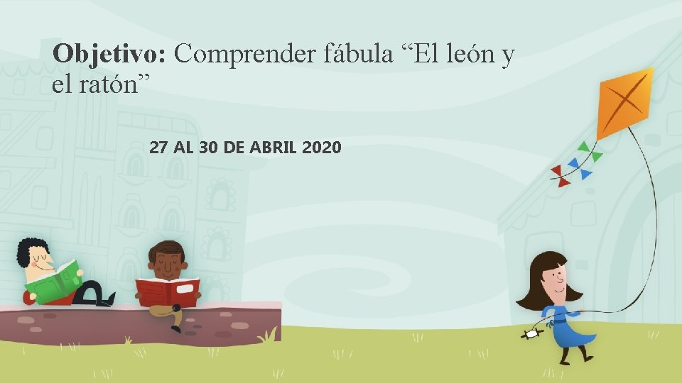 Objetivo: Comprender fábula “El león y el ratón” 27 AL 30 DE ABRIL 2020