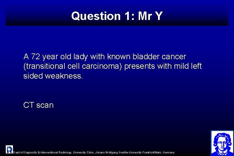 Question 1: Mr Y A 72 year old lady with known bladder cancer (transitional