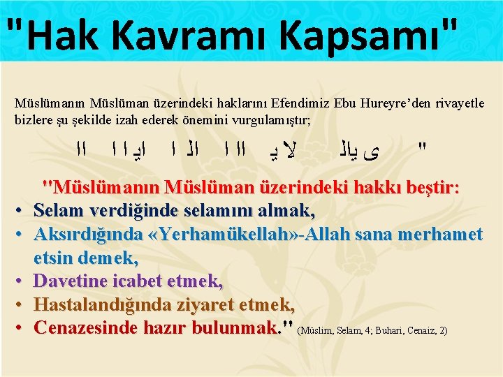 "Hak Kavramı Kapsamı" Müslümanın Müslüman üzerindeki haklarını Efendimiz Ebu Hureyre’den rivayetle bizlere şu şekilde