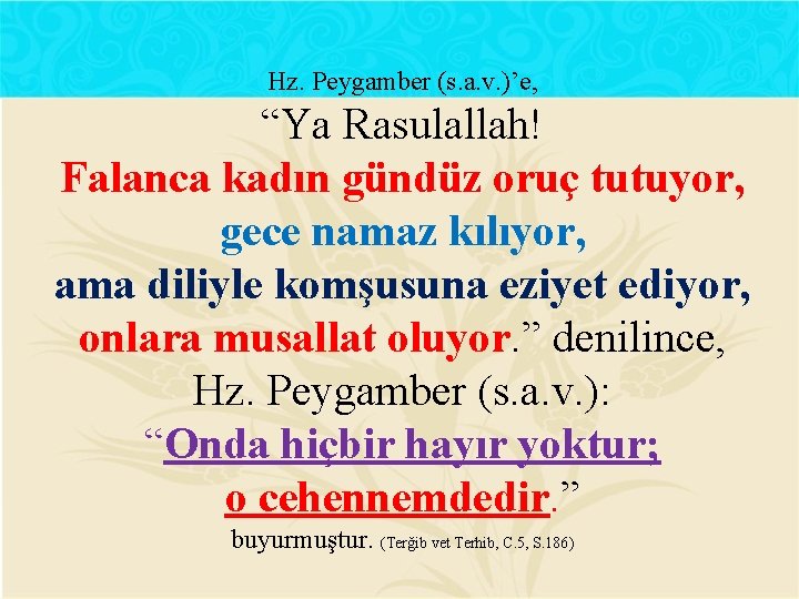 Hz. Peygamber (s. a. v. )’e, “Ya Rasulallah! Falanca kadın gündüz oruç tutuyor, gece