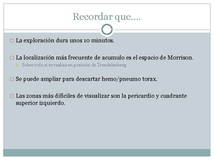 Recordar que…. � La exploración dura unos 10 minutos. � La localización más frecuente