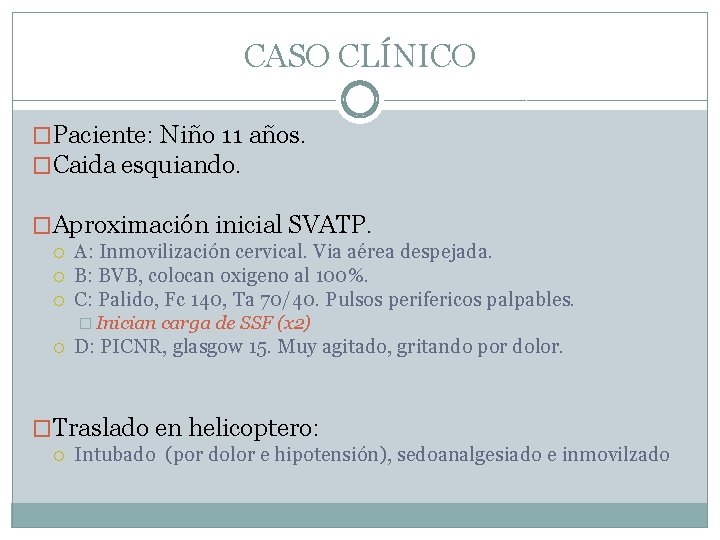 CASO CLÍNICO �Paciente: Niño 11 años. �Caida esquiando. �Aproximación inicial SVATP. A: Inmovilización cervical.