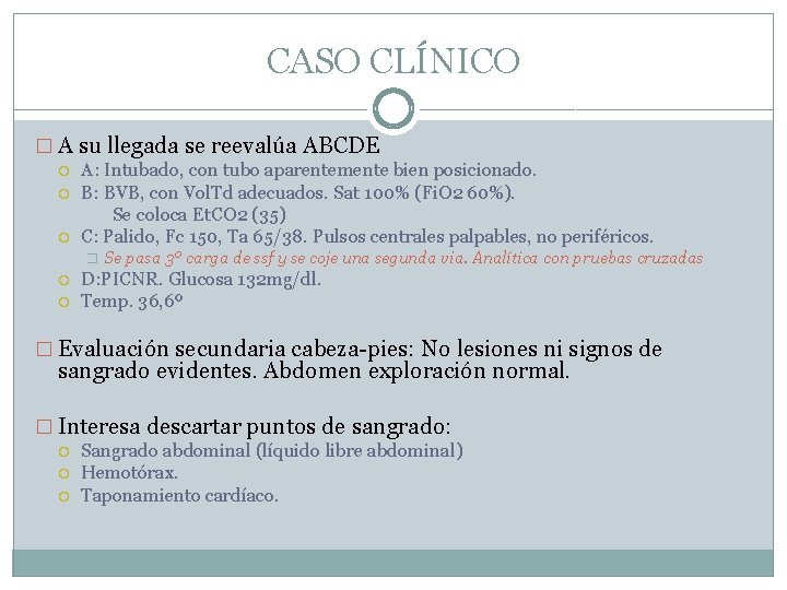 CASO CLÍNICO � A su llegada se reevalúa ABCDE A: Intubado, con tubo aparentemente