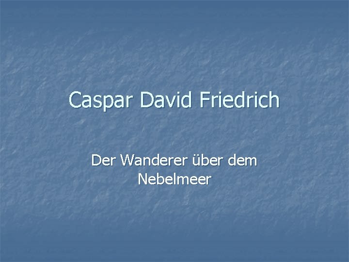 Caspar David Friedrich Der Wanderer über dem Nebelmeer 