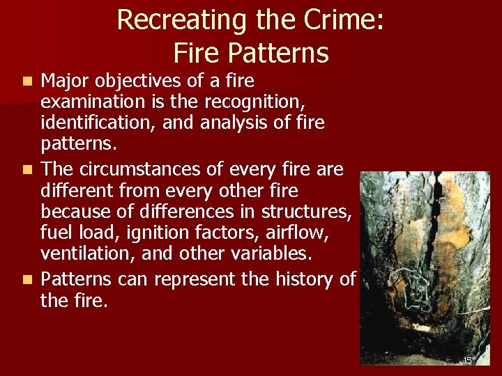 Recreating the Crime: Fire Patterns Major objectives of a fire examination is the recognition,
