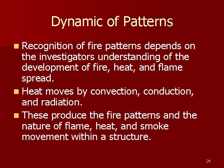 Dynamic of Patterns n Recognition of fire patterns depends on the investigators understanding of