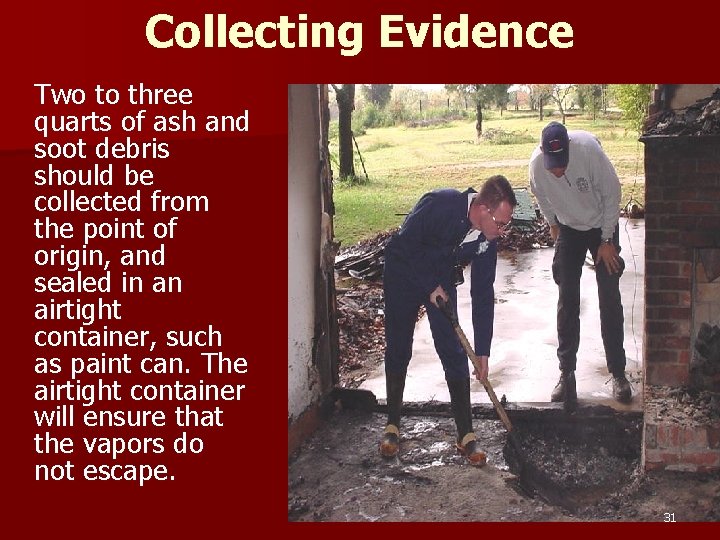 Collecting Evidence Two to three quarts of ash and soot debris should be collected