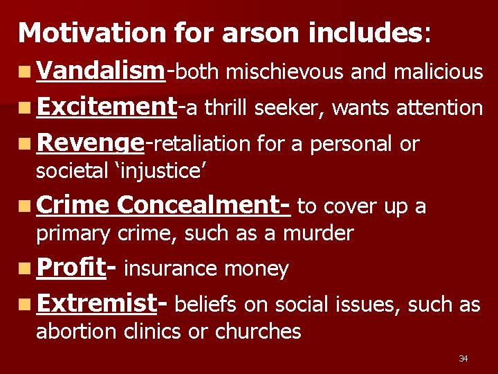 Motivation for arson includes: n Vandalism-both mischievous and malicious n Excitement-a thrill seeker, wants