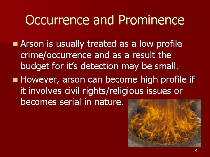 Occurrence and Prominence n Arson is usually treated as a low profile crime/occurrence and