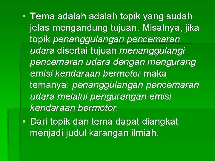 § Tema adalah topik yang sudah jelas mengandung tujuan. Misalnya, jika topik penanggulangan pencemaran