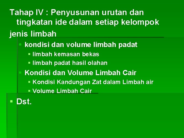 Tahap IV : Penyusunan urutan dan tingkatan ide dalam setiap kelompok jenis limbah §