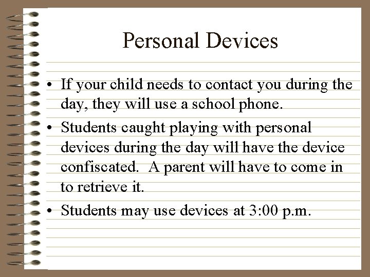 Personal Devices • If your child needs to contact you during the day, they
