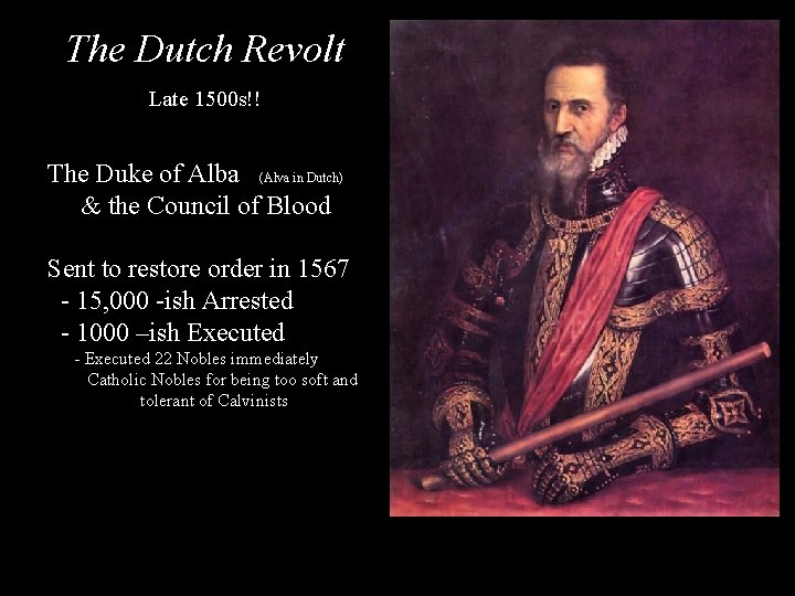 The Dutch Revolt Late 1500 s!! The Duke of Alba (Alva in Dutch) &