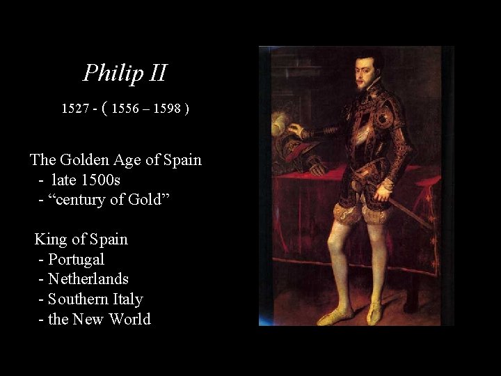 Philip II 1527 - ( 1556 – 1598 ) The Golden Age of Spain