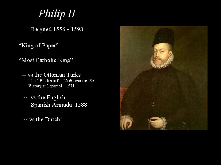 Philip II Reigned 1556 - 1598 “King of Paper” “Most Catholic King” -- vs