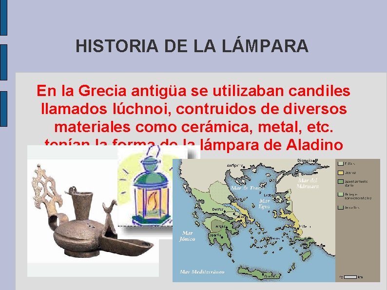 HISTORIA DE LA LÁMPARA En la Grecia antigüa se utilizaban candiles llamados lúchnoi, contruidos