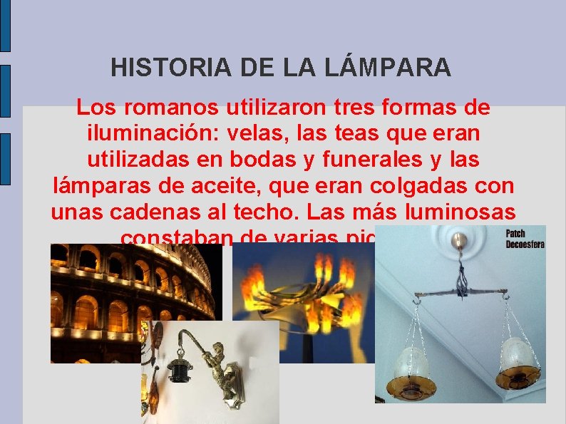 HISTORIA DE LA LÁMPARA Los romanos utilizaron tres formas de iluminación: velas, las teas