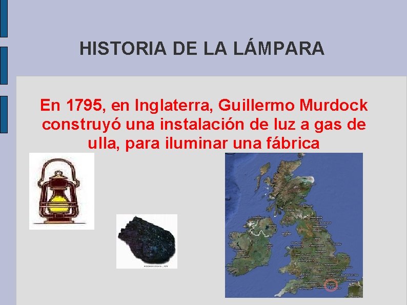 HISTORIA DE LA LÁMPARA En 1795, en Inglaterra, Guillermo Murdock construyó una instalación de