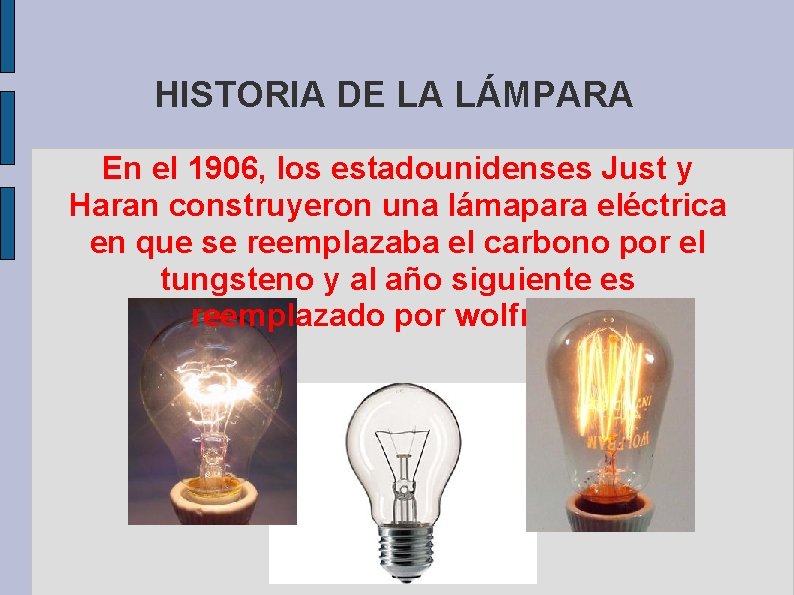 HISTORIA DE LA LÁMPARA En el 1906, los estadounidenses Just y Haran construyeron una