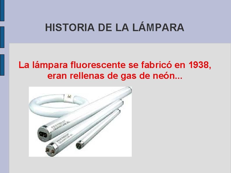 HISTORIA DE LA LÁMPARA La lámpara fluorescente se fabricó en 1938, eran rellenas de