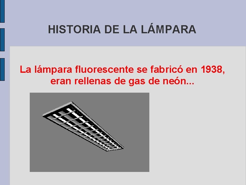 HISTORIA DE LA LÁMPARA La lámpara fluorescente se fabricó en 1938, eran rellenas de