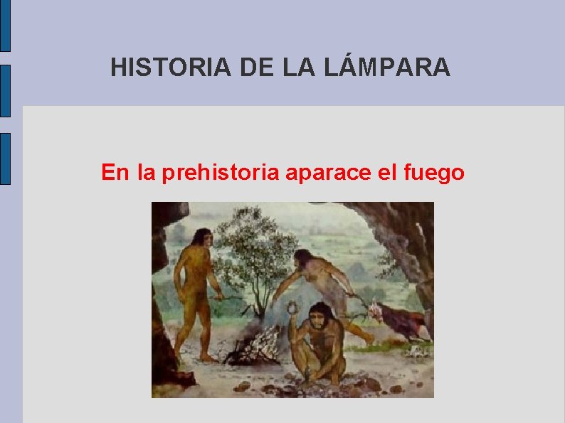 HISTORIA DE LA LÁMPARA En la prehistoria aparace el fuego 
