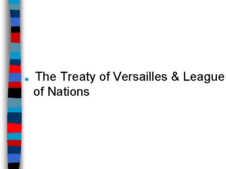 ■ The Treaty of Versailles & League of Nations 