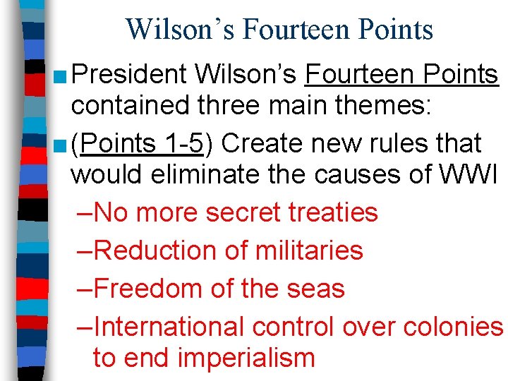 Wilson’s Fourteen Points ■ President Wilson’s Fourteen Points contained three main themes: ■ (Points