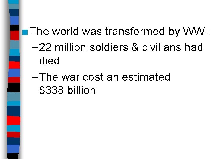 ■ The world was transformed by WWI: – 22 million soldiers & civilians had