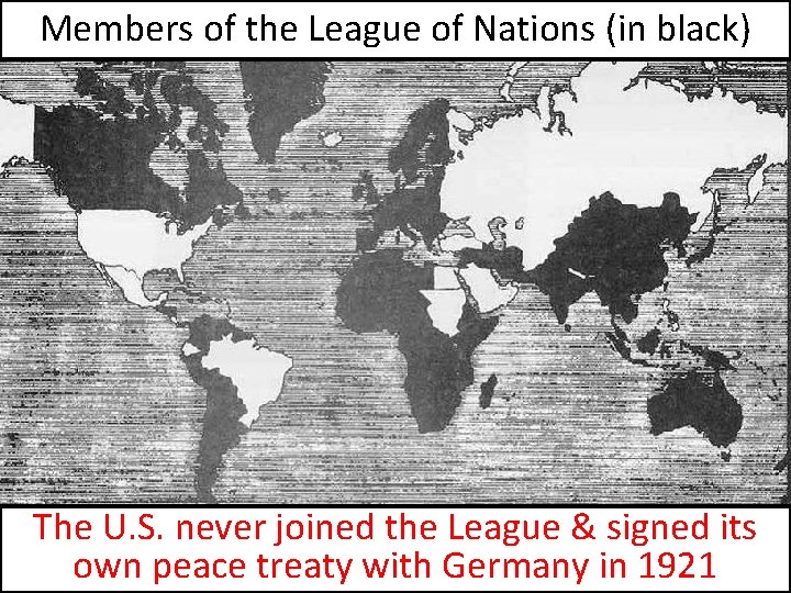 Members of the League of Nations (in black) The U. S. never joined the Members of the League of Nations (in black) The U. S. never joined the