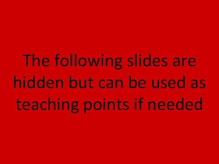 The following slides are hidden but can be used as teaching points if needed