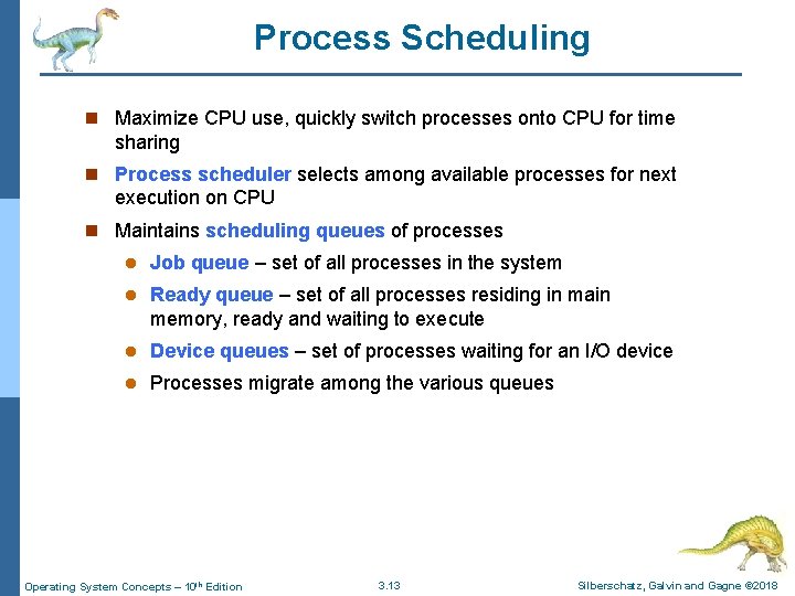 Process Scheduling n Maximize CPU use, quickly switch processes onto CPU for time sharing