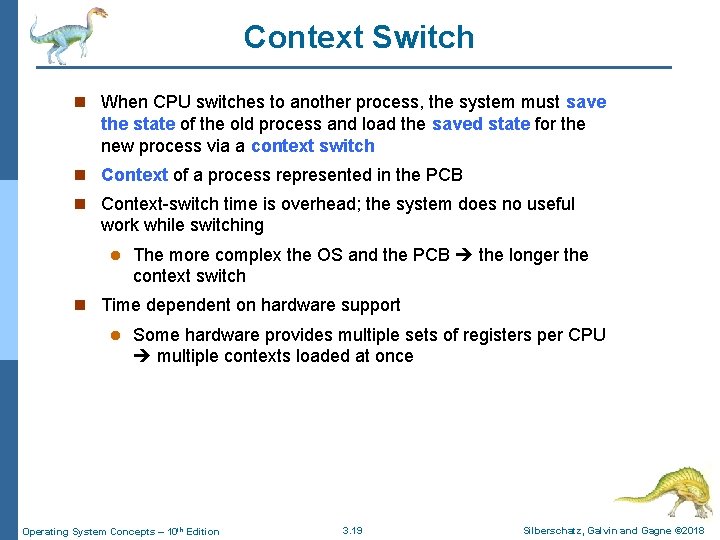 Context Switch n When CPU switches to another process, the system must save the