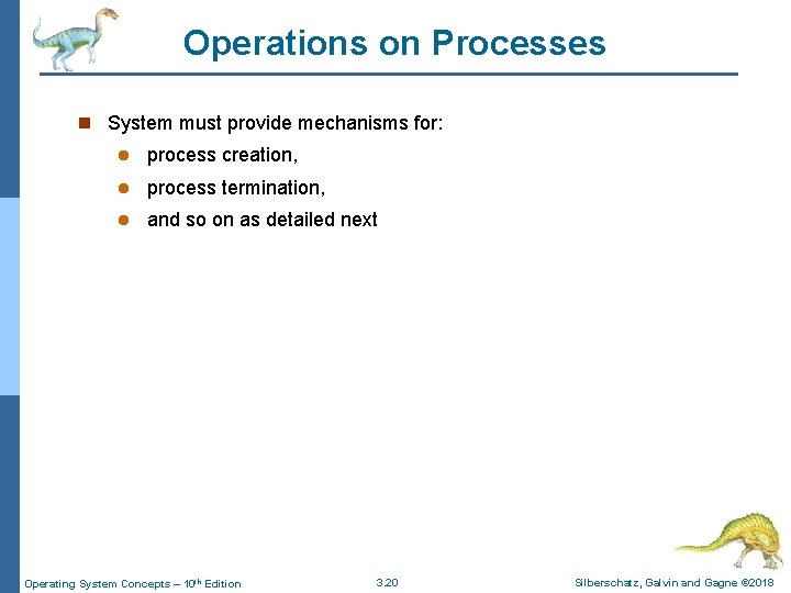 Operations on Processes n System must provide mechanisms for: l process creation, l process