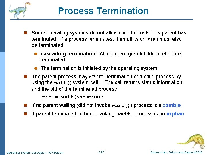 Process Termination n Some operating systems do not allow child to exists if its