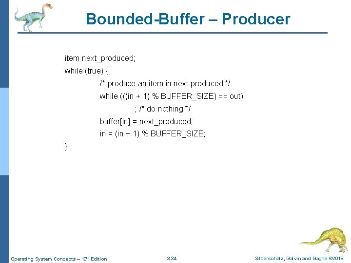 Bounded-Buffer – Producer item next_produced; while (true) { /* produce an item in next