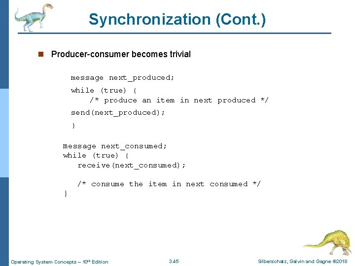 Synchronization (Cont. ) n Producer-consumer becomes trivial message next_produced; while (true) { /* produce